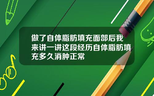 做了自体脂肪填充面部后我来讲一讲这段经历自体脂肪填充多久消肿正常