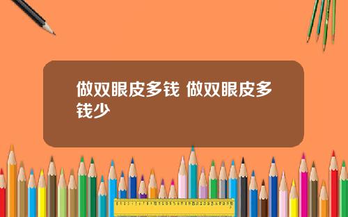 做双眼皮多钱 做双眼皮多钱少