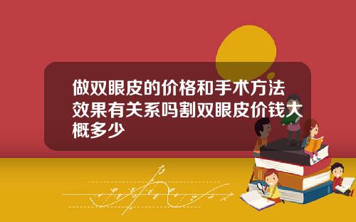 做双眼皮的价格和手术方法效果有关系吗割双眼皮价钱大概多少
