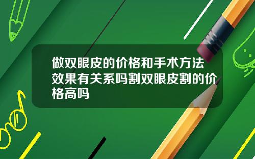 做双眼皮的价格和手术方法效果有关系吗割双眼皮割的价格高吗