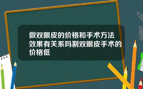 做双眼皮的价格和手术方法效果有关系吗割双眼皮手术的价格低