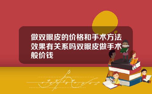 做双眼皮的价格和手术方法效果有关系吗双眼皮做手术一般价钱