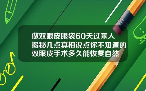 做双眼皮眼袋60天过来人揭秘几点真相说点你不知道的双眼皮手术多久能恢复自然