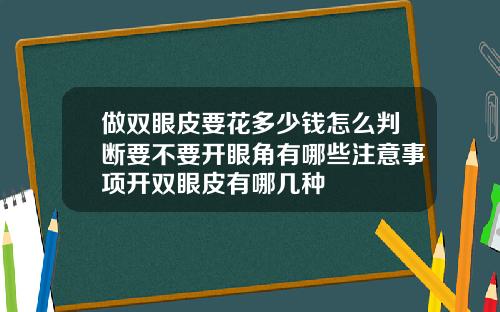 做双眼皮要花多少钱怎么判断要不要开眼角有哪些注意事项开双眼皮有哪几种