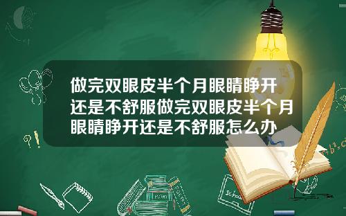 做完双眼皮半个月眼睛睁开还是不舒服做完双眼皮半个月眼睛睁开还是不舒服怎么办