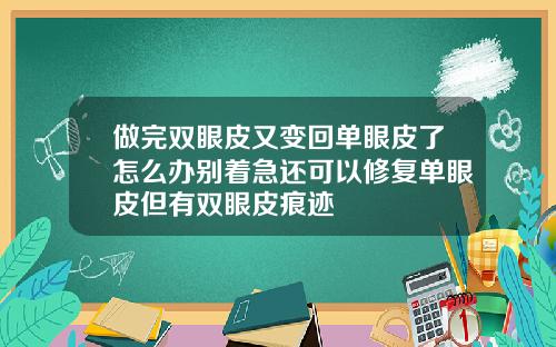 做完双眼皮又变回单眼皮了怎么办别着急还可以修复单眼皮但有双眼皮痕迹