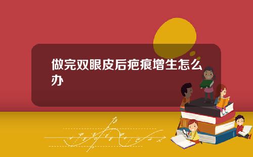 做完双眼皮后疤痕增生怎么办