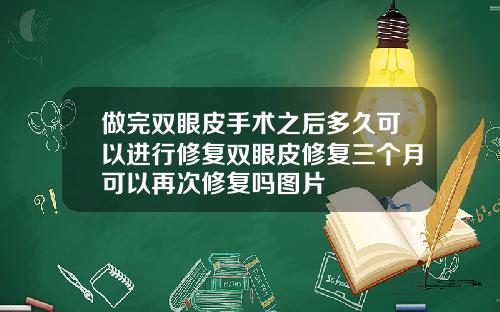 做完双眼皮手术之后多久可以进行修复双眼皮修复三个月可以再次修复吗图片