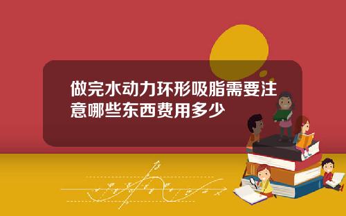 做完水动力环形吸脂需要注意哪些东西费用多少