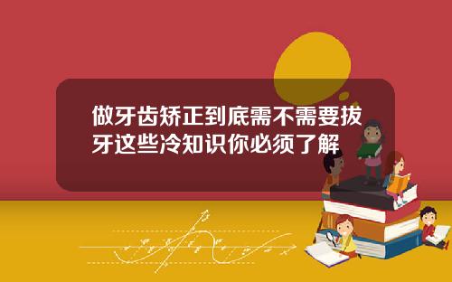 做牙齿矫正到底需不需要拔牙这些冷知识你必须了解