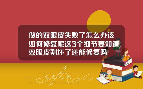 做的双眼皮失败了怎么办该如何修复呢这3个细节要知道双眼皮割坏了还能修复吗