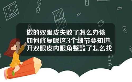 做的双眼皮失败了怎么办该如何修复呢这3个细节要知道开双眼皮内眼角整毁了怎么找她