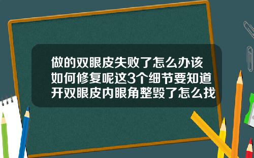 做的双眼皮失败了怎么办该如何修复呢这3个细节要知道开双眼皮内眼角整毁了怎么找她
