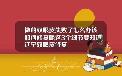 做的双眼皮失败了怎么办该如何修复呢这3个细节要知道辽宁双眼皮修复
