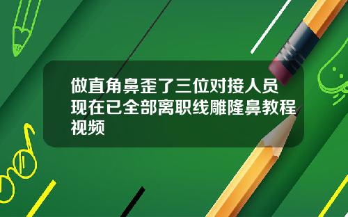 做直角鼻歪了三位对接人员现在已全部离职线雕隆鼻教程视频