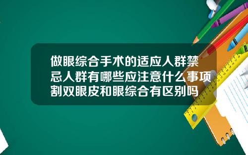 做眼综合手术的适应人群禁忌人群有哪些应注意什么事项割双眼皮和眼综合有区别吗