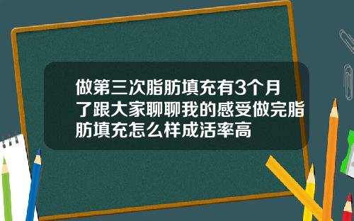 做第三次脂肪填充有3个月了跟大家聊聊我的感受做完脂肪填充怎么样成活率高