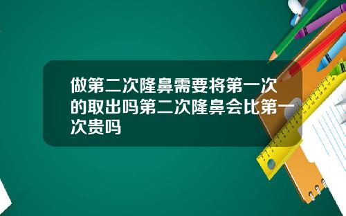做第二次隆鼻需要将第一次的取出吗第二次隆鼻会比第一次贵吗