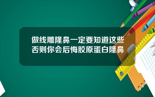 做线雕隆鼻一定要知道这些否则你会后悔胶原蛋白隆鼻