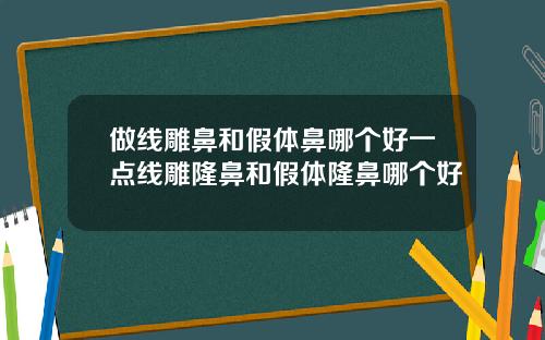 做线雕鼻和假体鼻哪个好一点线雕隆鼻和假体隆鼻哪个好