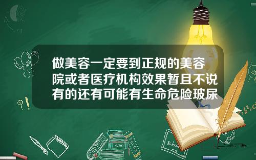做美容一定要到正规的美容院或者医疗机构效果暂且不说有的还有可能有生命危险玻尿酸填充医院和美容院哪个好