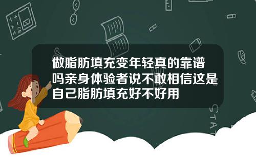 做脂肪填充变年轻真的靠谱吗亲身体验者说不敢相信这是自己脂肪填充好不好用
