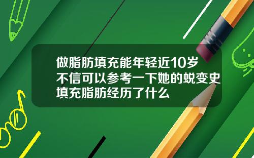 做脂肪填充能年轻近10岁不信可以参考一下她的蜕变史填充脂肪经历了什么