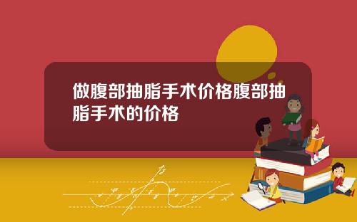 做腹部抽脂手术价格腹部抽脂手术的价格