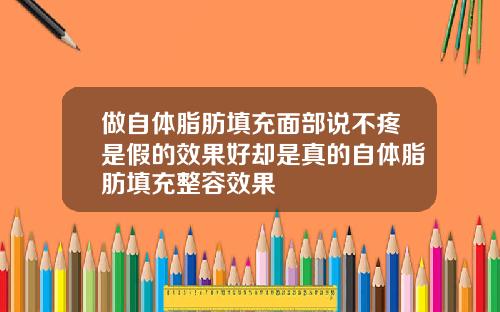 做自体脂肪填充面部说不疼是假的效果好却是真的自体脂肪填充整容效果
