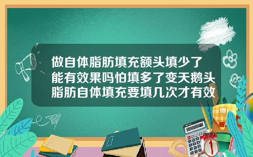 做自体脂肪填充额头填少了能有效果吗怕填多了变天鹅头脂肪自体填充要填几次才有效果
