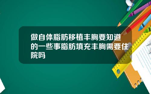 做自体脂肪移植丰胸要知道的一些事脂肪填充丰胸需要住院吗