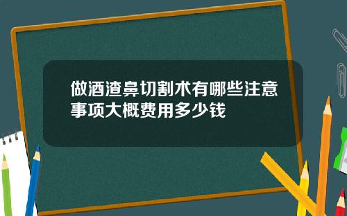 做酒渣鼻切割术有哪些注意事项大概费用多少钱