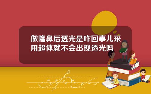 做隆鼻后透光是咋回事儿采用超体就不会出现透光吗
