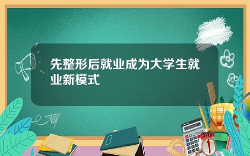 先整形后就业成为大学生就业新模式