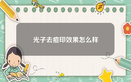 光子去痘印效果怎么样