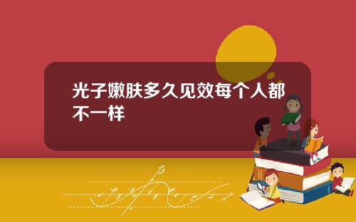 光子嫩肤多久见效每个人都不一样