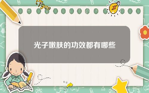 光子嫩肤的功效都有哪些