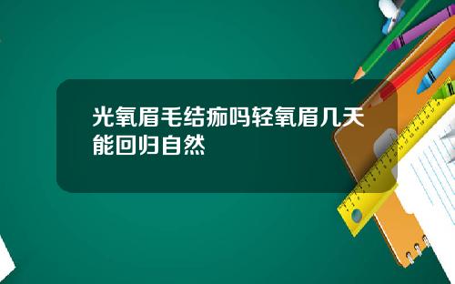 光氧眉毛结痂吗轻氧眉几天能回归自然