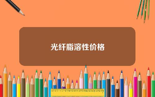 光纤脂溶性价格
