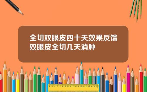 全切双眼皮四十天效果反馈双眼皮全切几天消肿