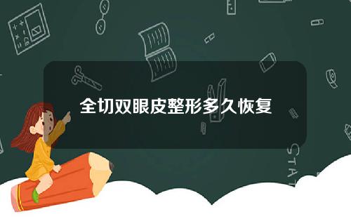 全切双眼皮整形多久恢复