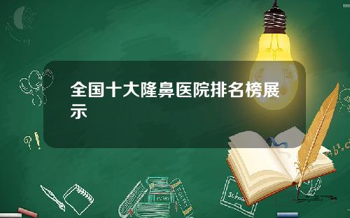 全国十大隆鼻医院排名榜展示