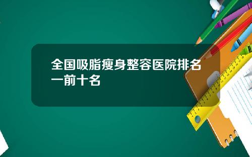 全国吸脂瘦身整容医院排名一前十名