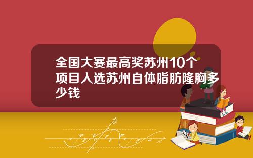 全国大赛最高奖苏州10个项目入选苏州自体脂肪隆胸多少钱