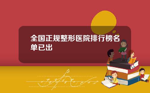 全国正规整形医院排行榜名单已出 全国正规整形医院排行榜名单已出