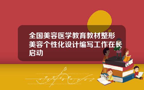 全国美容医学教育教材整形美容个性化设计编写工作在长启动