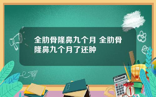 全肋骨隆鼻九个月 全肋骨隆鼻九个月了还肿