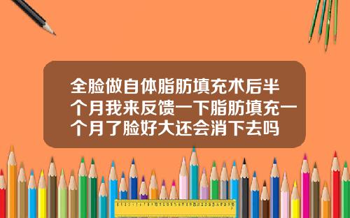 全脸做自体脂肪填充术后半个月我来反馈一下脂肪填充一个月了脸好大还会消下去吗
