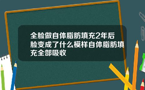 全脸做自体脂肪填充2年后脸变成了什么模样自体脂肪填充全部吸收