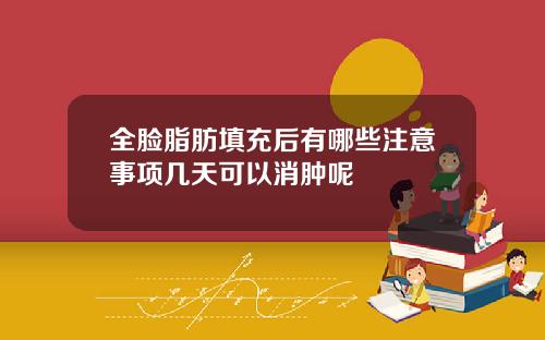 全脸脂肪填充后有哪些注意事项几天可以消肿呢